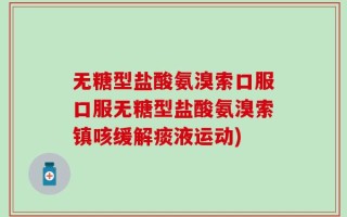 无糖型盐酸氨溴索口服口服无糖型盐酸氨溴索镇咳缓解痰液运动)