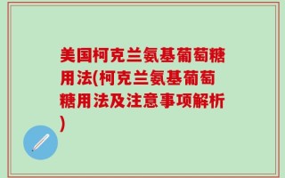 美国柯克兰氨基葡萄糖用法(柯克兰氨基葡萄糖用法及注意事项解析)