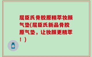 屈臣氏骨胶原精萃妆颜气垫(屈臣氏新品骨胶原气垫，让妆颜更精萃！)