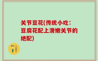 关节豆花(传统小吃：豆腐花配上滑嫩关节的绝配)