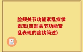 脸颊关节功能紊乱症状表现(面部关节功能紊乱表现的症状简述)