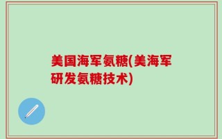 美国海军氨糖(美海军研发氨糖技术)