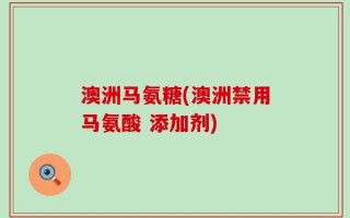 澳洲马氨糖(澳洲禁用马氨酸 添加剂)