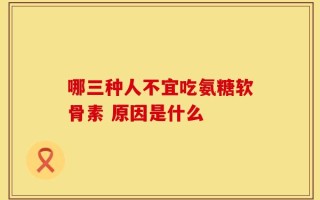哪三种人不宜吃氨糖软骨素 原因是什么