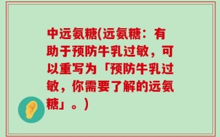 中远氨糖(远氨糖：有助于预防牛乳过敏，可以重写为「预防牛乳过敏，你需要了解的远氨糖」。)