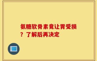 氨糖软骨素竟让胃受损？了解后再决定
