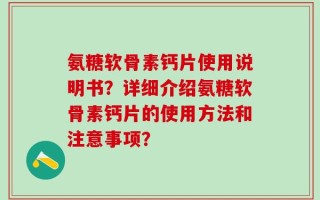 氨糖软骨素钙片使用说明书？详细介绍氨糖软骨素钙片的使用方法和注意事项？