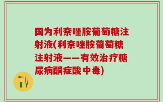 国为利奈唑胺葡萄糖注射液(利奈唑胺葡萄糖注射液——有效治疗糖尿病酮症酸中毒)
