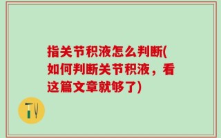 指关节积液怎么判断(如何判断关节积液，看这篇文章就够了)
