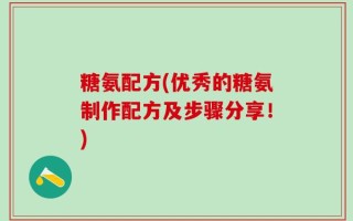 糖氨配方(优秀的糖氨制作配方及步骤分享！)