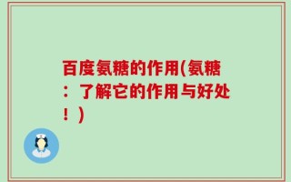 百度氨糖的作用(氨糖：了解它的作用与好处！)