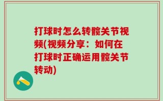 打球时怎么转髋关节视频(视频分享：如何在打球时正确运用髋关节转动)
