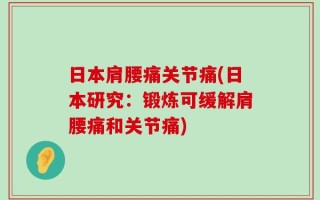 日本肩腰痛关节痛(日本研究：锻炼可缓解肩腰痛和关节痛)