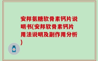 安邦氨糖软骨素钙片说明书(安邦软骨素钙片用法说明及副作用分析)