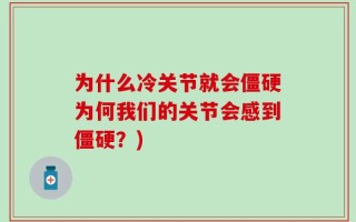 为什么冷关节就会僵硬为何我们的关节会感到僵硬？)