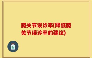 膝关节误诊率(降低膝关节误诊率的建议)
