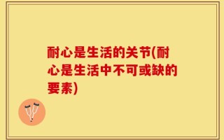 耐心是生活的关节(耐心是生活中不可或缺的要素)