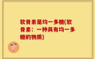 软骨素是均一多糖(软骨素：一种具有均一多糖的物质)