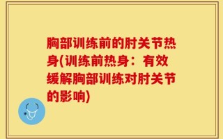 胸部训练前的肘关节热身(训练前热身：有效缓解胸部训练对肘关节的影响)