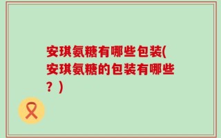 安琪氨糖有哪些包装(安琪氨糖的包装有哪些？)