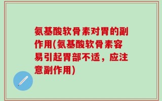 氨基酸软骨素对胃的副作用(氨基酸软骨素容易引起胃部不适，应注意副作用)