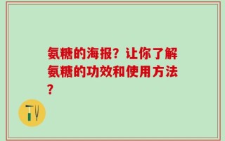 氨糖的海报？让你了解氨糖的功效和使用方法？