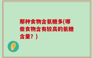 那种食物含氨糖多(哪些食物含有较高的氨糖含量？)
