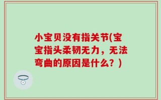 小宝贝没有指关节(宝宝指头柔韧无力，无法弯曲的原因是什么？)