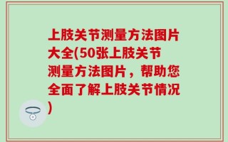 上肢关节测量方法图片大全(50张上肢关节测量方法图片，帮助您全面了解上肢关节情况)
