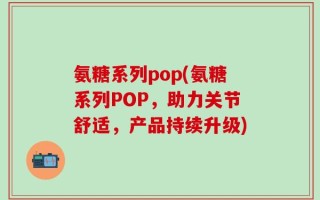 氨糖系列pop(氨糖系列POP，助力关节舒适，产品持续升级)
