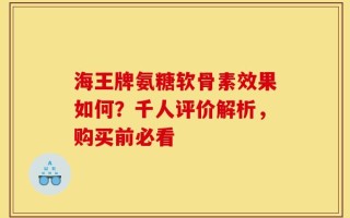 海王牌氨糖软骨素效果如何？千人评价解析，购买前必看