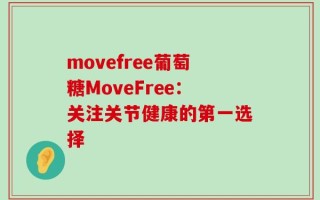 movefree葡萄糖MoveFree：关注关节健康的第一选择