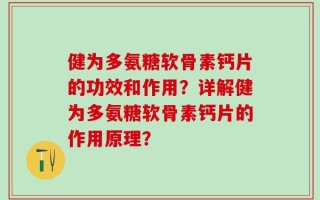 健为多氨糖软骨素钙片的功效和作用？详解健为多氨糖软骨素钙片的作用原理？