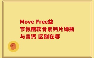 Move Free益节氨糖软骨素钙片绿瓶与高钙 区别在哪