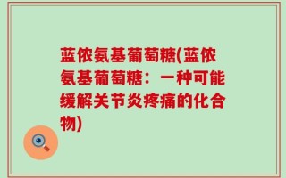 蓝侬氨基葡萄糖(蓝侬氨基葡萄糖：一种可能缓解关节炎疼痛的化合物)