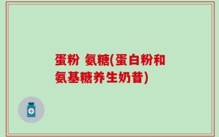 蛋粉 氨糖(蛋白粉和氨基糖养生奶昔)