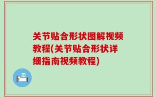 关节贴合形状图解视频教程(关节贴合形状详细指南视频教程)