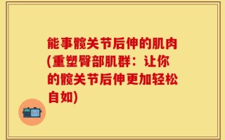 能事髋关节后伸的肌肉(重塑臀部肌群：让你的髋关节后伸更加轻松自如)