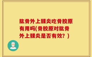 肱骨外上髁炎吃骨胶原有用吗(骨胶原对肱骨外上髁炎是否有效？)