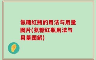 氨糖红瓶的用法与用量图片(氨糖红瓶用法与用量图解)
