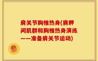 肩关节胸椎热身(肩胛间肌群和胸椎热身演练——准备肩关节运动)