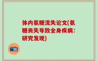 体内氨糖流失论文(氨糖丧失导致全身疾病：研究发现)