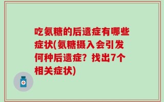 吃氨糖的后遗症有哪些症状(氨糖摄入会引发何种后遗症？找出7个相关症状)