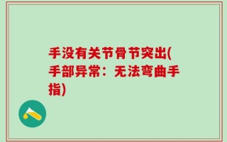 手没有关节骨节突出(手部异常：无法弯曲手指)
