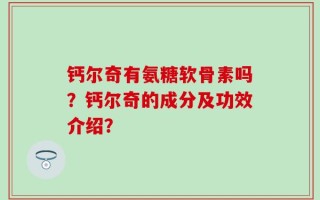 钙尔奇有氨糖软骨素吗？钙尔奇的成分及功效介绍？