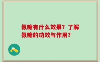 氨糖有什么效果？了解氨糖的功效与作用？