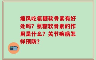 痛风吃氨糖软骨素有好处吗？氨糖软骨素的作用是什么？关节疾病怎样预防？
