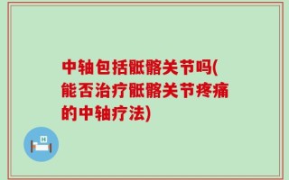 中轴包括骶髂关节吗(能否治疗骶髂关节疼痛的中轴疗法)