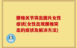 腰椎关节突出图片女性症状(女性出现腰椎突出的症状及解决方法)
