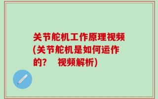 关节舵机工作原理视频(关节舵机是如何运作的？  视频解析)